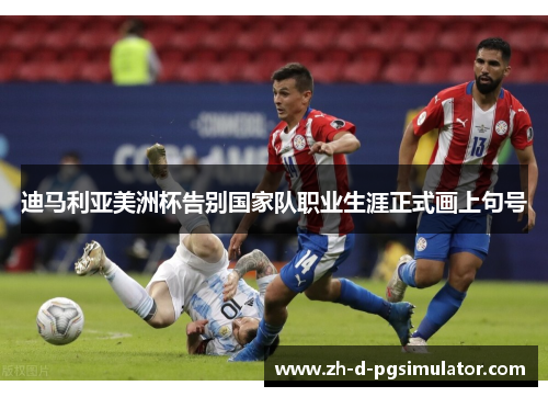 迪马利亚美洲杯告别国家队职业生涯正式画上句号