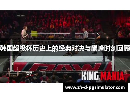 韩国超级杯历史上的经典对决与巅峰时刻回顾